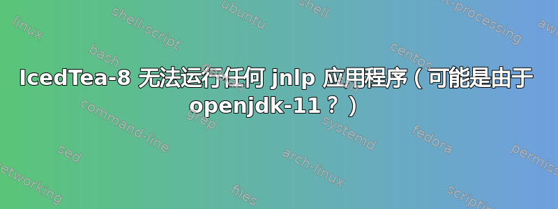 IcedTea-8 无法运行任何 jnlp 应用程序（可能是由于 openjdk-11？）