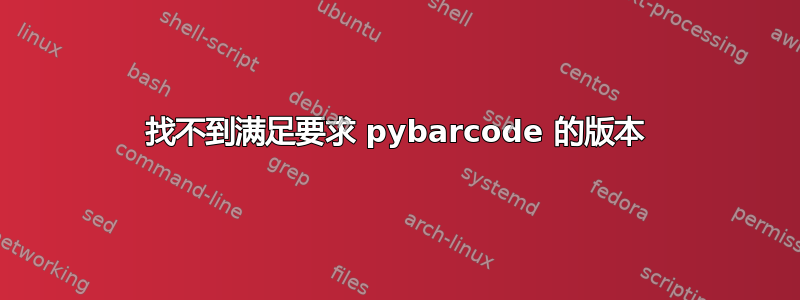 找不到满足要求 pybarcode 的版本