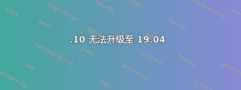 18.10 无法升级至 19.04 