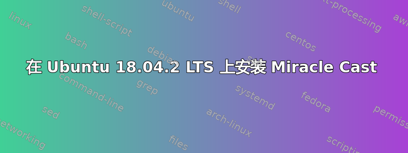 在 Ubuntu 18.04.2 LTS 上安装 Miracle Cast