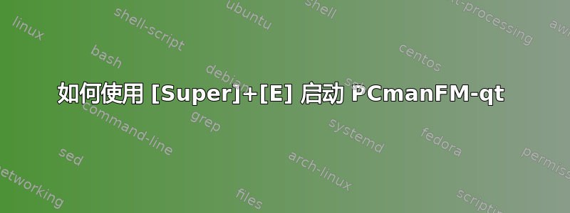 如何使用 [Super]+[E] 启动 PCmanFM-qt