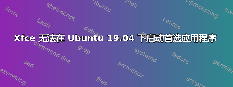 Xfce 无法在 Ubuntu 19.04 下启动首选应用程序