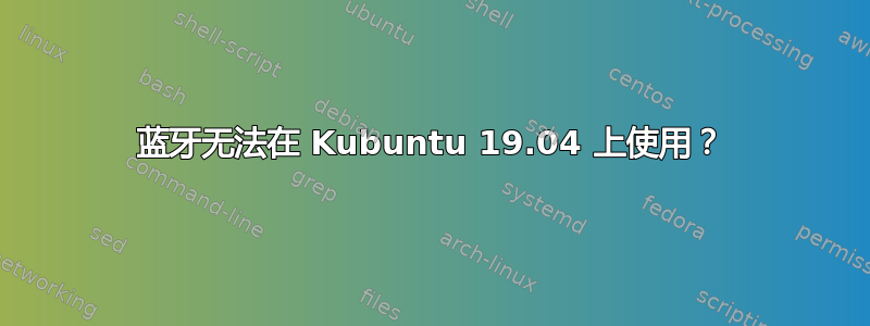 蓝牙无法在 Kubuntu 19.04 上使用？