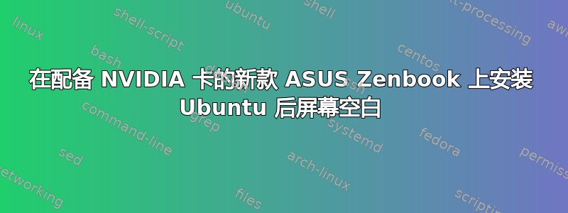 在配备 NVIDIA 卡的新款 ASUS Zenbook 上安装 Ubuntu 后屏幕空白