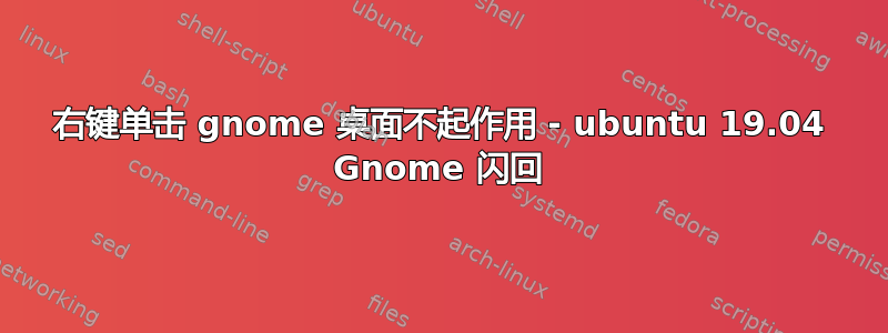 右键单击 gnome 桌面不起作用 - ubuntu 19.04 Gnome 闪回