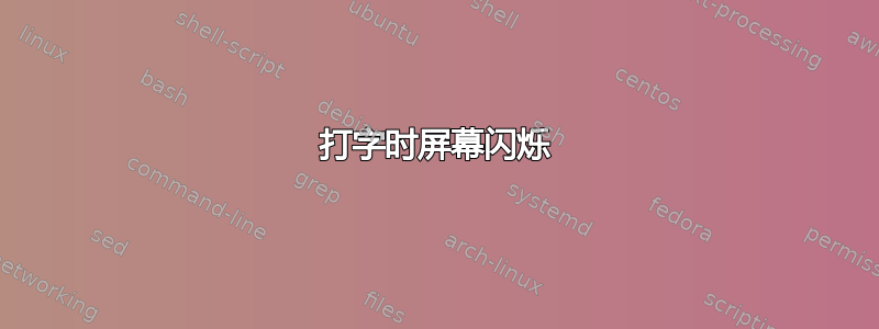 打字时屏幕闪烁