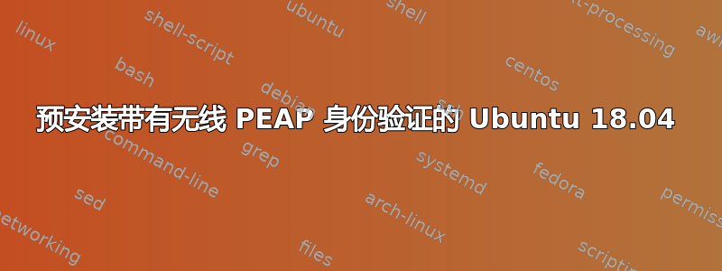 预安装带有无线 PEAP 身份验证的 Ubuntu 18.04