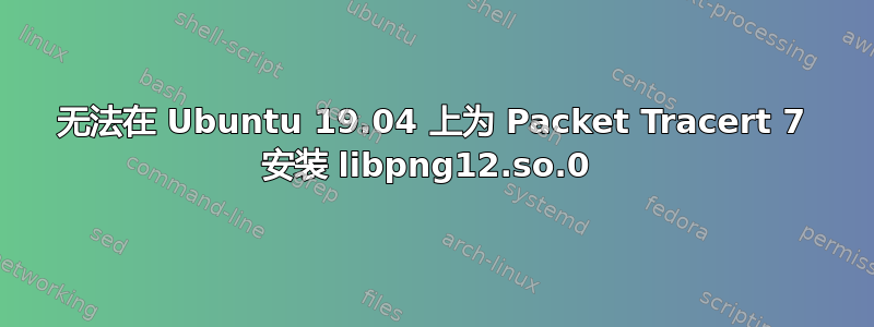 无法在 Ubuntu 19.04 上为 Packet Tracert 7 安装 libpng12.so.0 