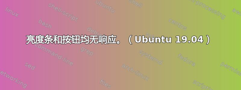 亮度条和按钮均无响应。（Ubuntu 19.04）