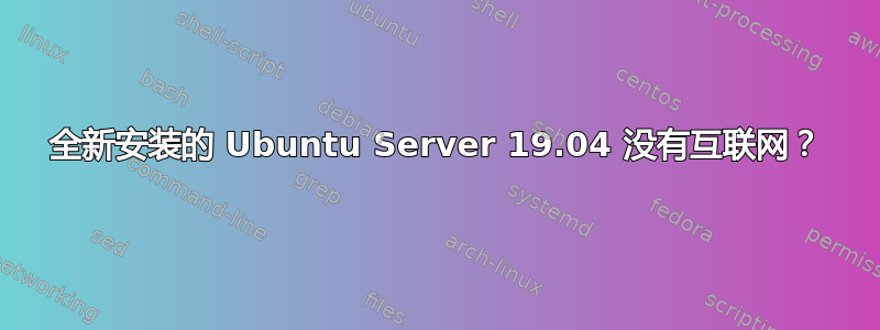 全新安装的 Ubuntu Server 19.04 没有互联网？