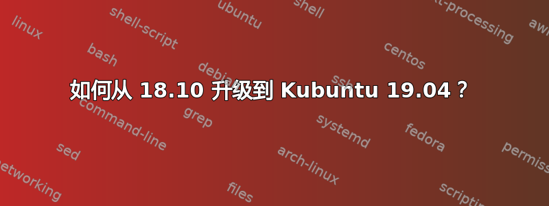 如何从 18.10 升级到 Kubuntu 19.04？