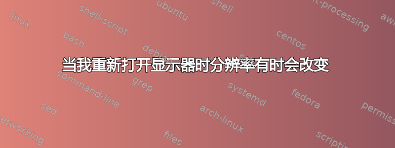 当我重新打开显示器时分辨率有时会改变