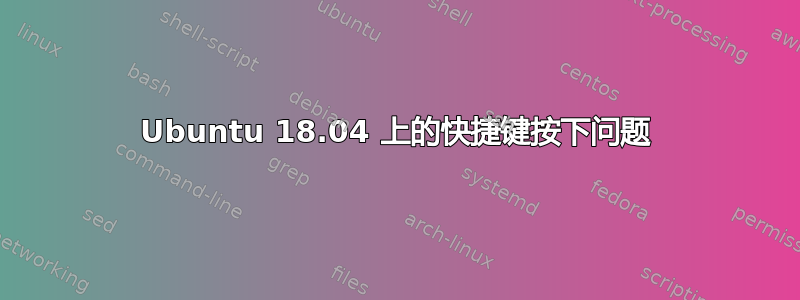 Ubuntu 18.04 上的快捷键按下问题