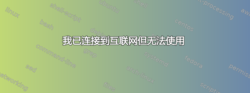 我已连接到互联网但无法使用