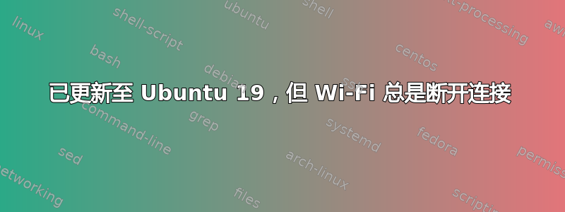 已更新至 Ubuntu 19，但 Wi-Fi 总是断开连接