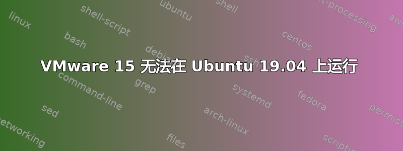 VMware 15 无法在 Ubuntu 19.04 上运行