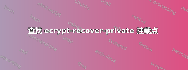 查找 ecrypt-recover-private 挂载点