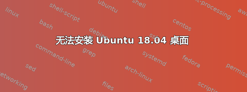 无法安装 Ubuntu 18.04 桌面