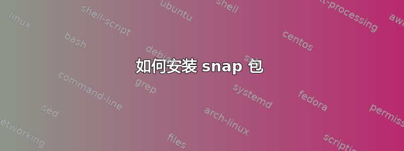 如何安装 snap 包