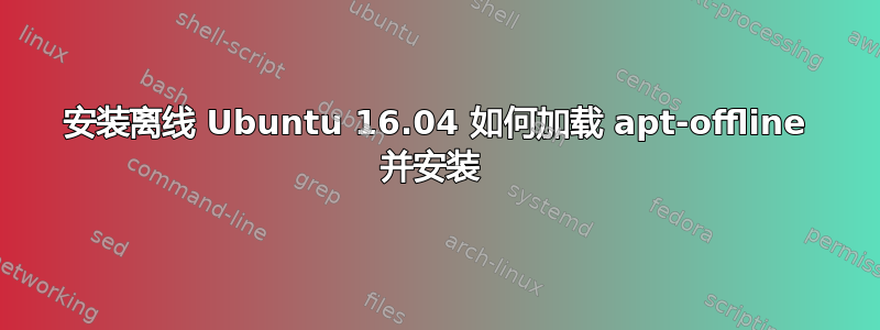 安装离线 Ubuntu 16.04 如何加载 apt-offline 并安装 