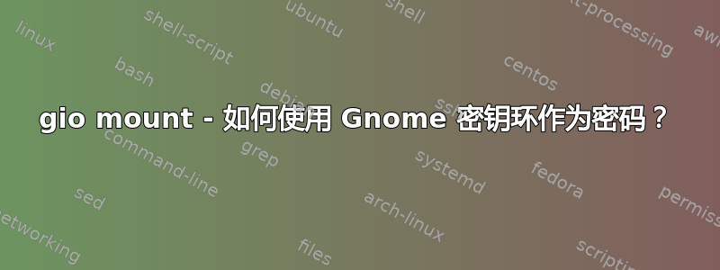 gio mount - 如何使用 Gnome 密钥环作为密码？