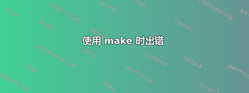 使用 make 时出错