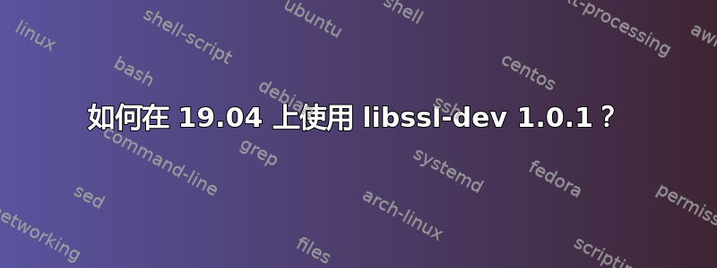 如何在 19.04 上使用 libssl-dev 1.0.1？