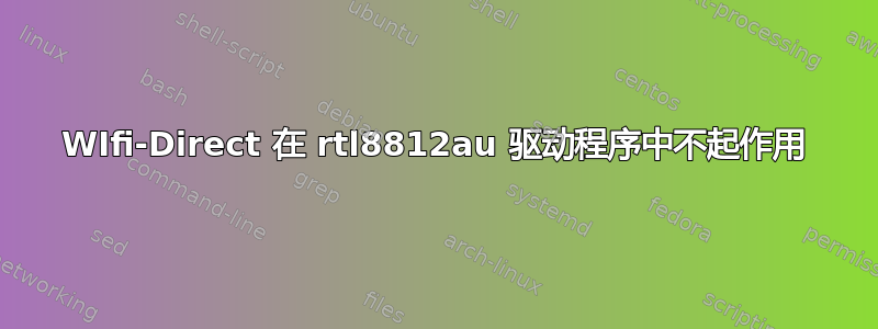 WIfi-Direct 在 rtl8812au 驱动程序中不起作用