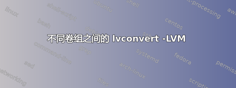 不同卷组之间的 lvconvert -LVM