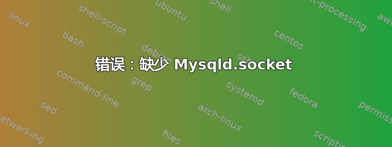 错误：缺少 Mysqld.socket