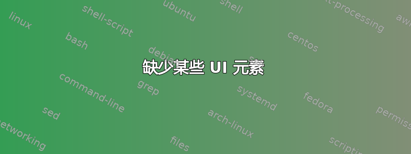 缺少某些 UI 元素