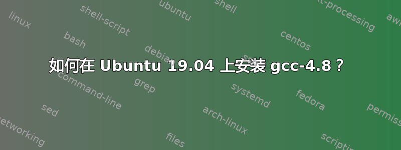 如何在 Ubuntu 19.04 上安装 gcc-4.8？