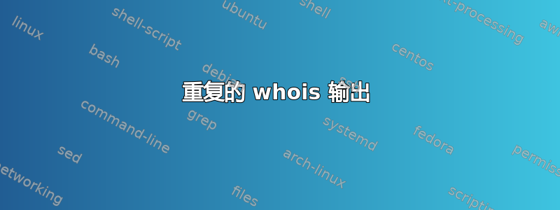 重复的 whois 输出