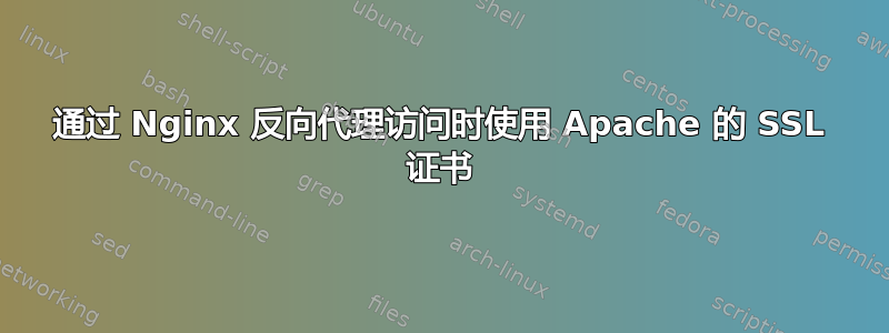 通过 Nginx 反向代理访问时使用 Apache 的 SSL 证书