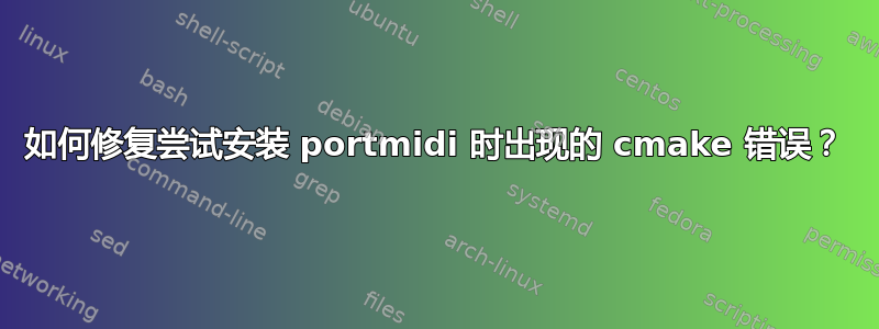 如何修复尝试安装 portmidi 时出现的 cmake 错误？