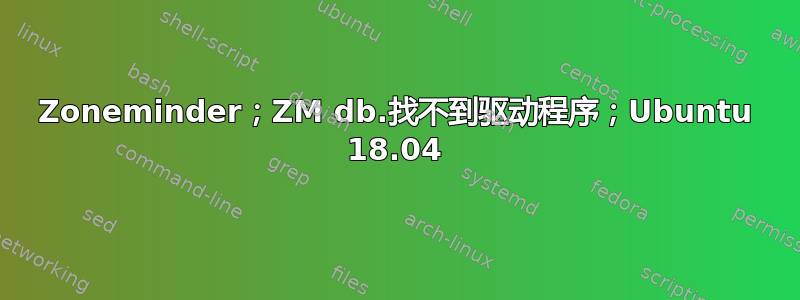 Zoneminder；ZM db.找不到驱动程序；Ubuntu 18.04