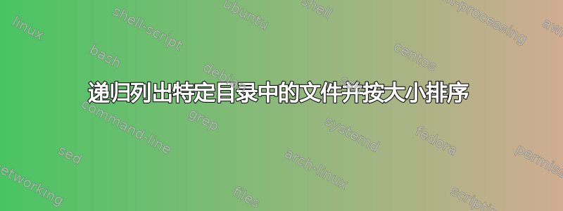 递归列出特定目录中的文件并按大小排序