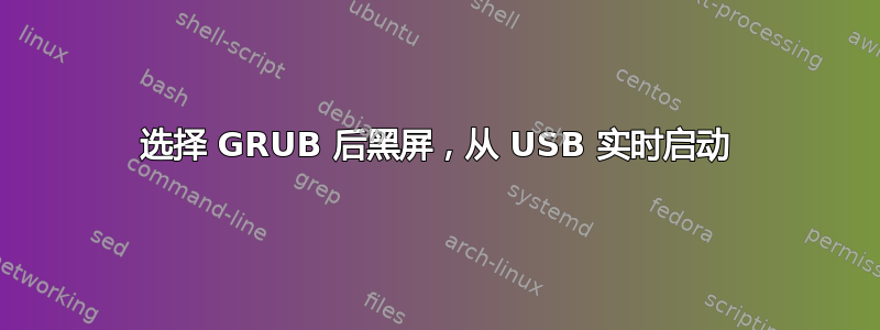 选择 GRUB 后黑屏，从 USB 实时启动