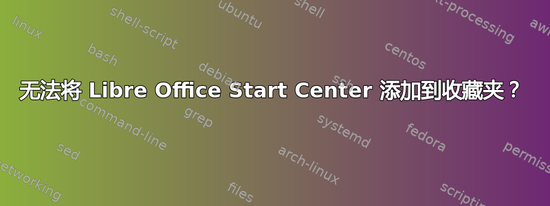 无法将 Libre Office Start Center 添加到收藏夹？