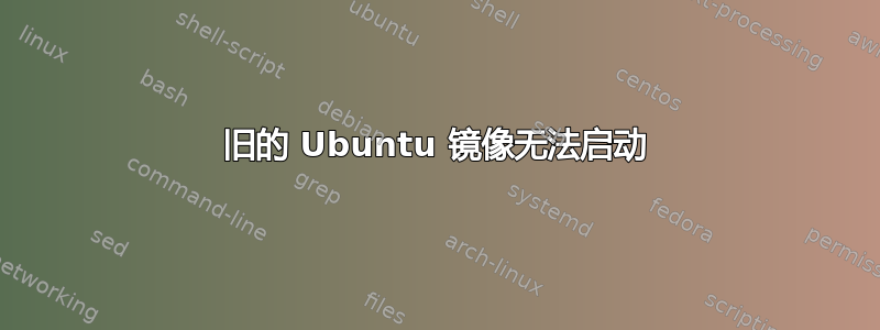 旧的 Ubuntu 镜像无法启动