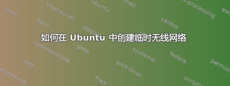 如何在 Ubuntu 中创建临时无线网络