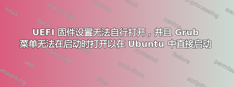 UEFI 固件设置无法自行打开，并且 Grub 菜单无法在启动时打开以在 Ubuntu 中直接启动