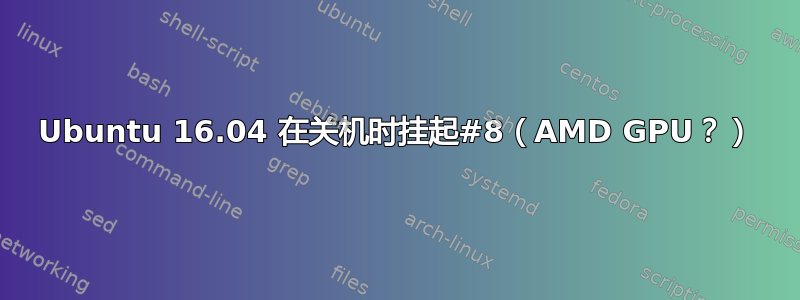 Ubuntu 16.04 在关机时挂起#8（AMD GPU？）