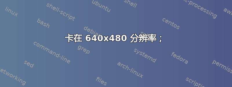 卡在 640x480 分辨率；