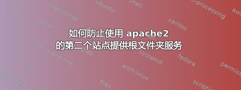 如何防止使用 apache2 的第二个站点提供根文件夹服务