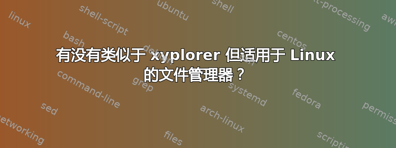 有没有类似于 xyplorer 但适用于 Linux 的文件管理器？