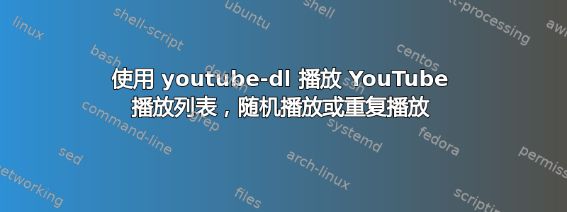 使用 youtube-dl 播放 YouTube 播放列表，随机播放或重复播放