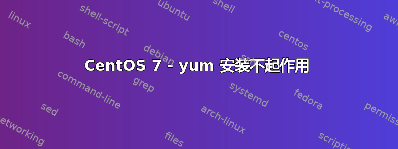 CentOS 7 - yum 安装不起作用