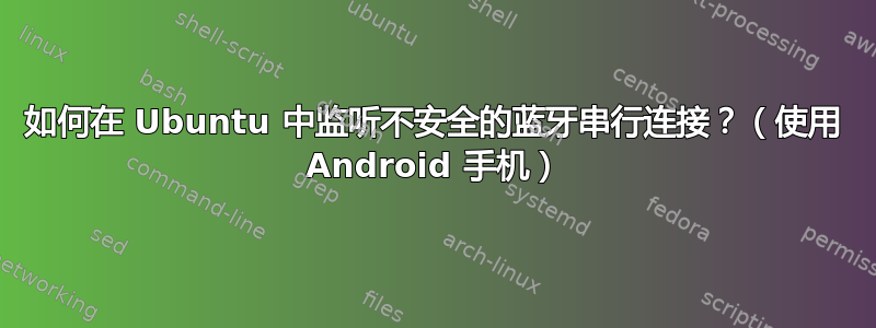 如何在 Ubuntu 中监听不安全的蓝牙串行连接？（使用 Android 手机）