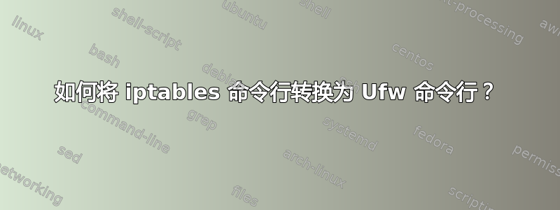 如何将 iptables 命令行转换为 Ufw 命令行？